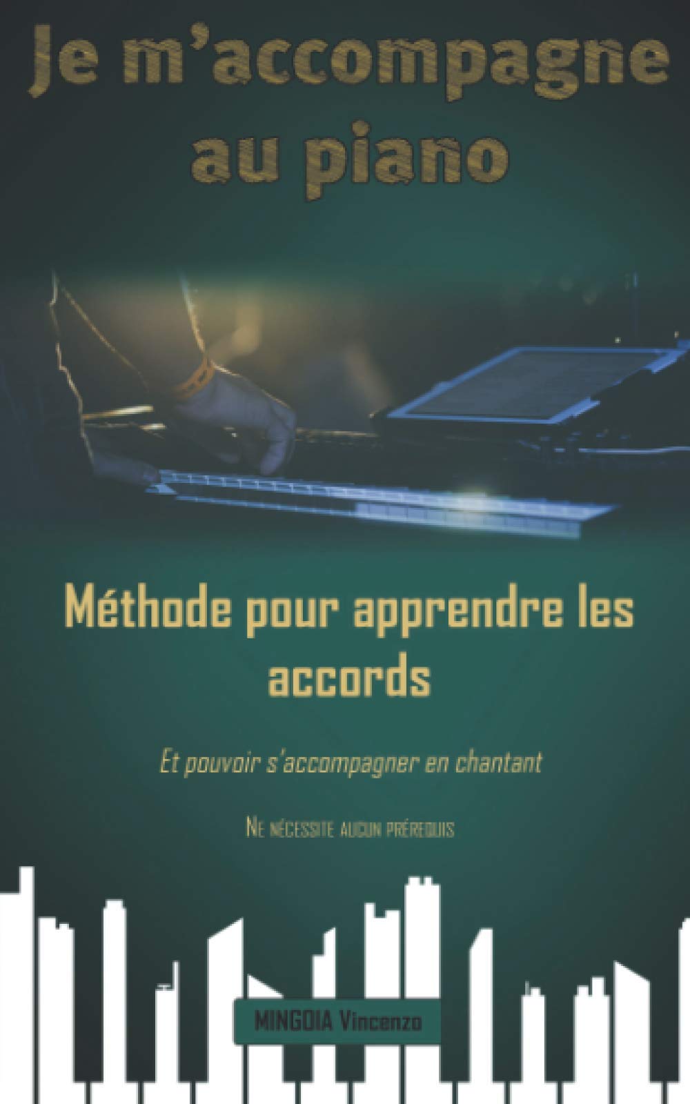 Je m'accompagne au piano - Méthode pour apprendre les accords: Et pouvoir s'accompagner en chantant - Ne nécessite aucun prérequis Arts & Music