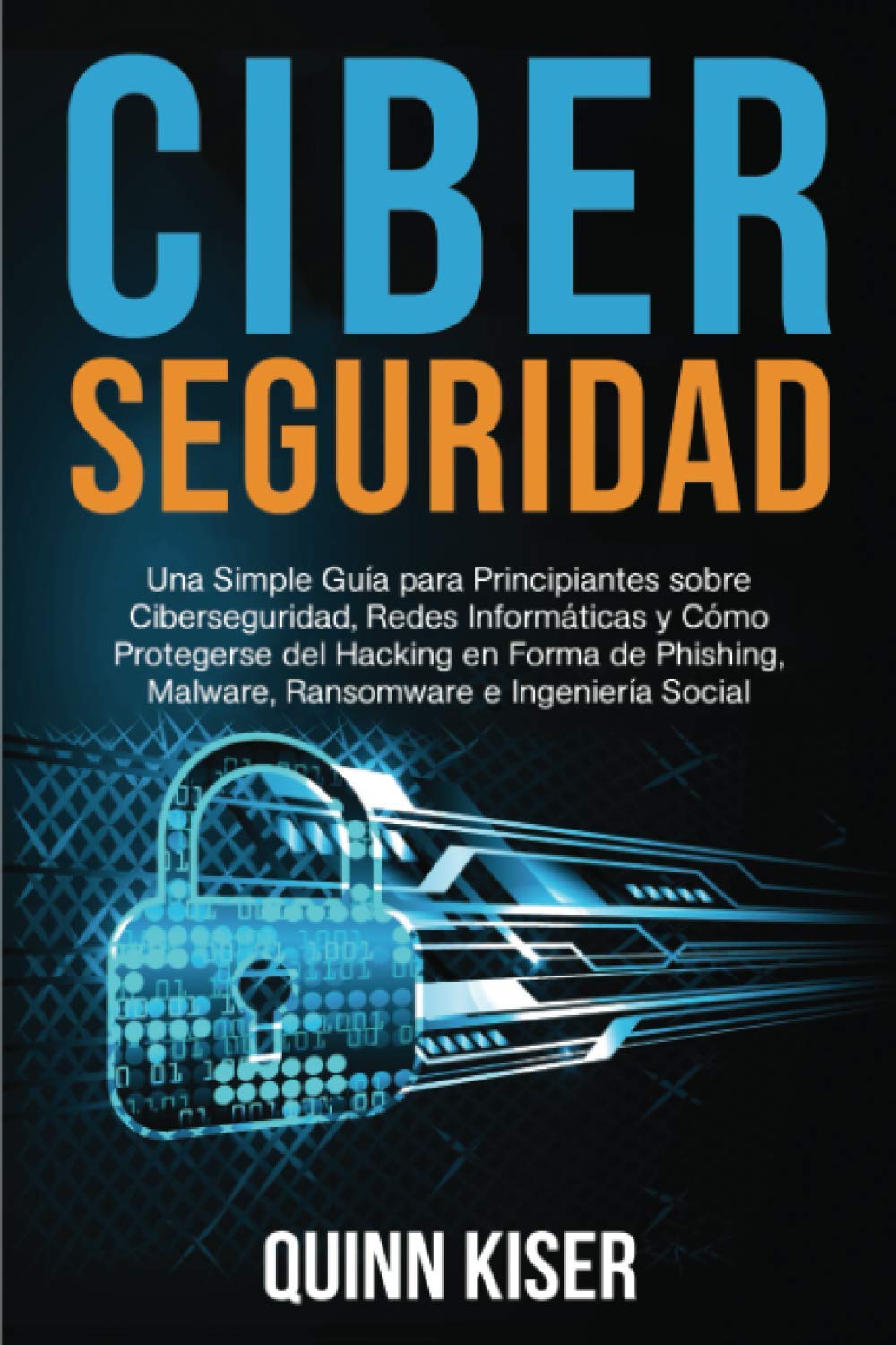 Ciberseguridad Una Simple Guía para Principiantes sobre Ciberseguridad, Redes Informáticas y Cómo Protegerse del Hacking en Forma de Phishing, Malware, Ransomware e Ingeniería Social Computer Science