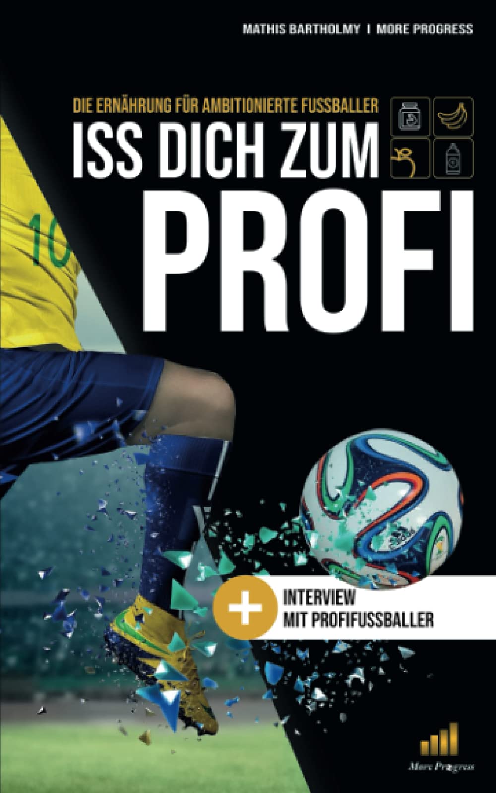 Iss dich zum Profi !: Die Ernährung für ambitionierte Fußballer ! Lifestyle