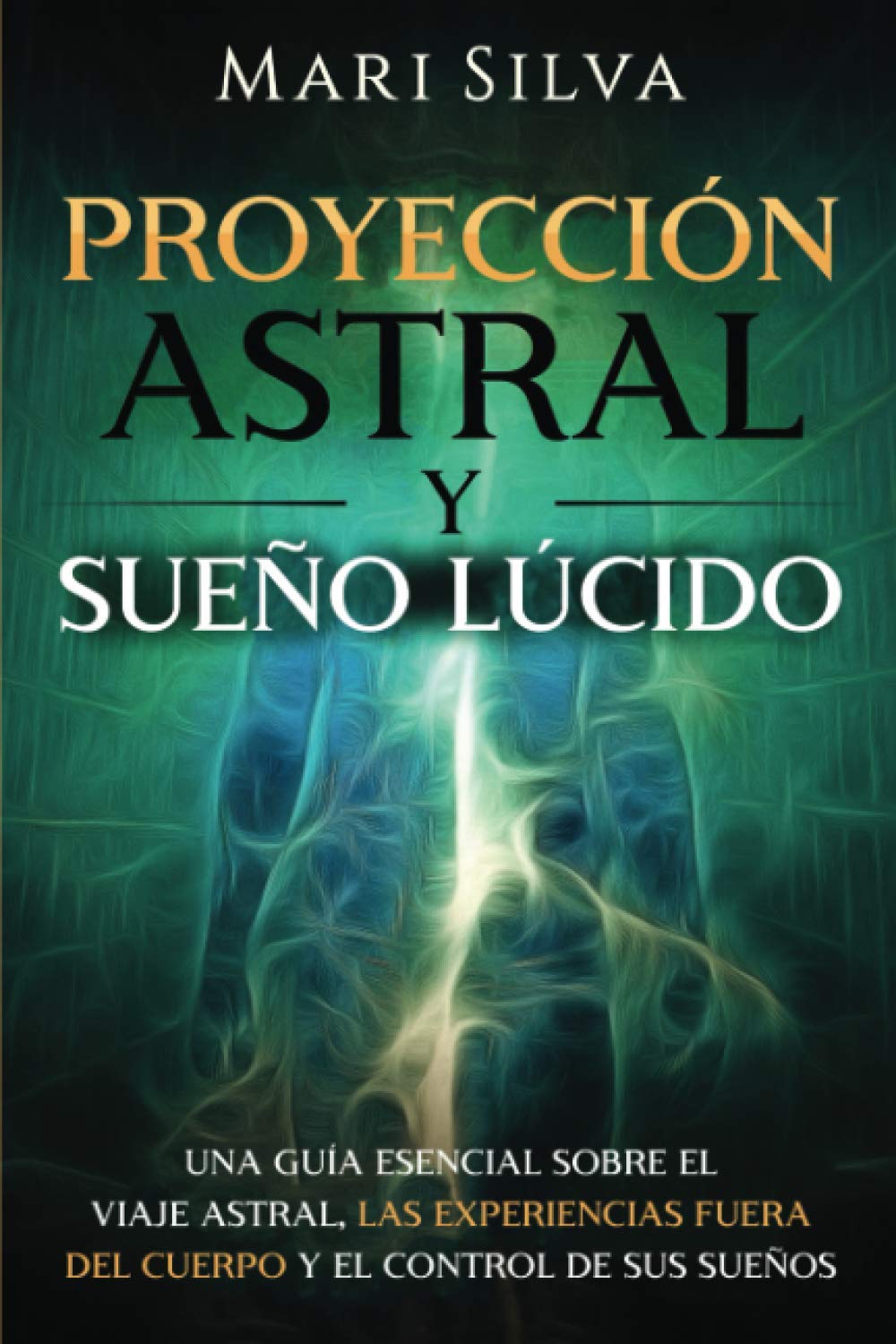 Proyección astral y sueño lúcido: Una guía esencial sobre el viaje astral, las experiencias fuera del cuerpo y el control de sus sueños book