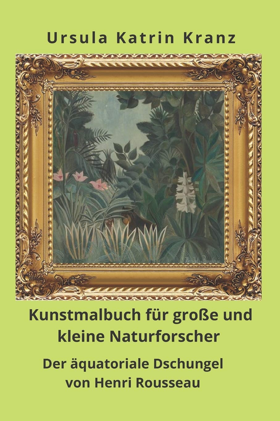 Kunstmalbuch für große und kleine Naturforscher: Der äquatoriale Dschungel von Henri Rousseau, Mal- und Rätselbuch ab 8 Jahre mit Raubkatzen, Schlangen und anderen wilden Tieren Film, Art & Culture
