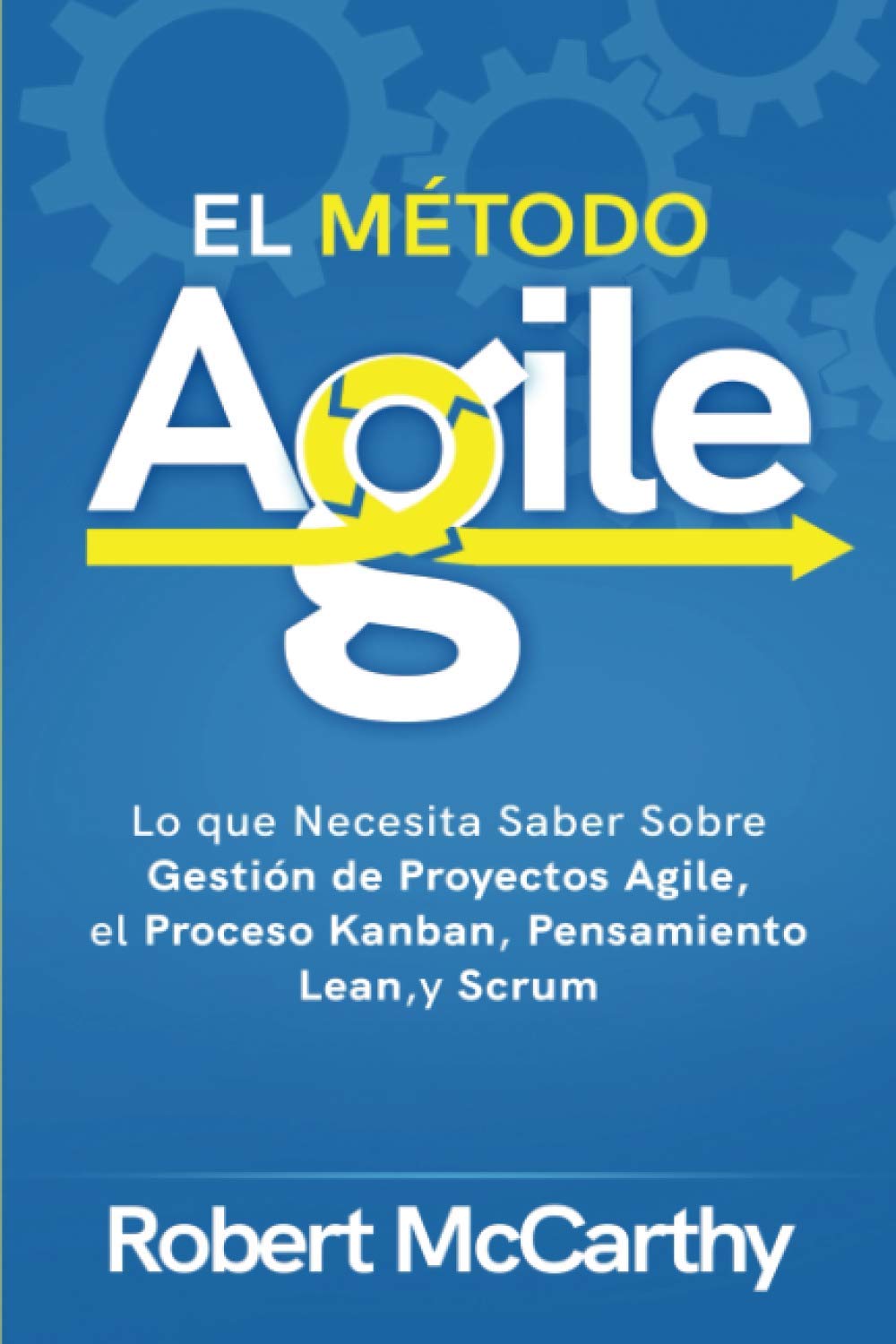 El Método Agile: Lo que Necesita Saber Sobre Gestión de Proyectos Agile, el Proceso Kanban, Pensamiento Lean, y Scrum (Pensamiento inteligente) Business, Finance & Career