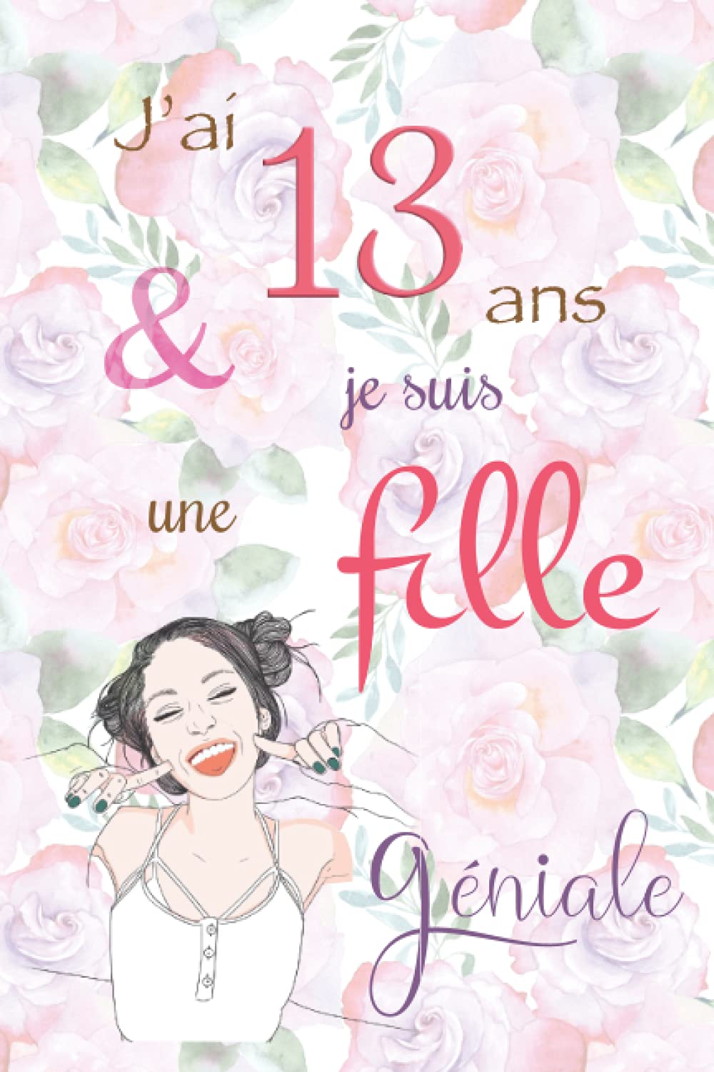 J'ai 13 ans et je suis une fille géniale: Carnet de notes et dessin, Journal intime, Joli cadeau pour une fille de 13 ans, composé de pages blanches avec lignes pour écrire ou dessiner book