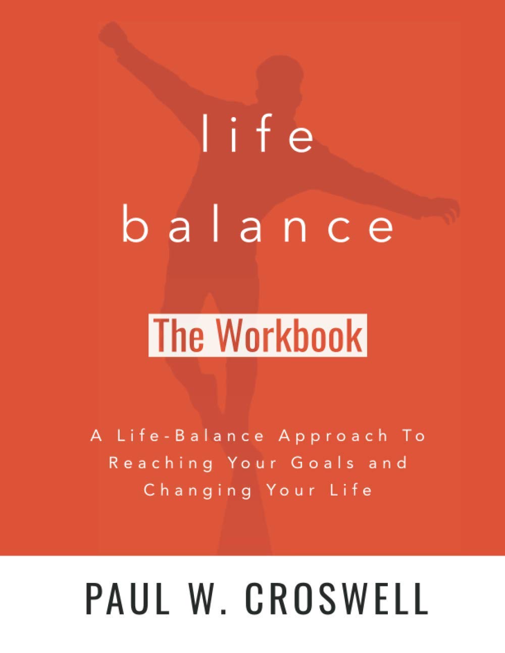 Life Balance Workbook: A Guided Workbook To Reaching Your Goals and Changing Your Life Self-help