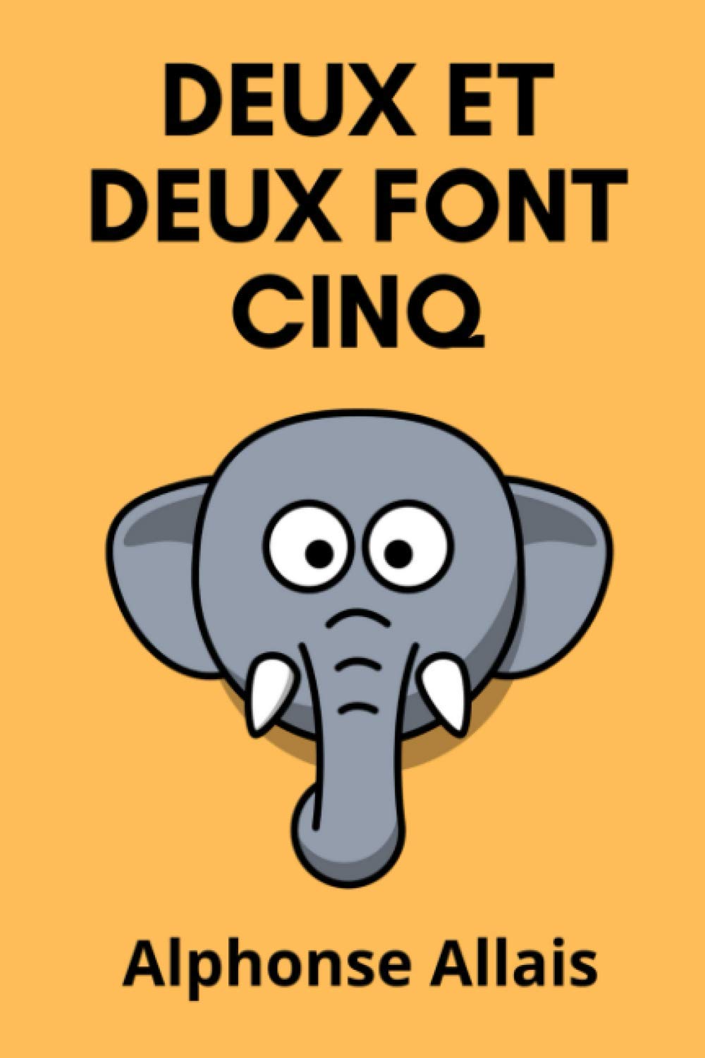 Deux et Deux Font Cinq - Alphonse Allais: 36 Histoires à l'Humour Hilarant et Déjanté | Édition Orignale book