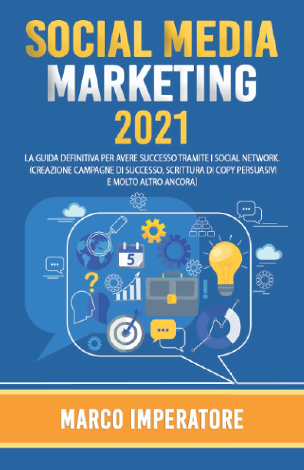 SOCIAL MEDIA MARKETING 2021: La Guida Definitiva per Avere Successo Tramite i Social Network. (Creazione campagne di successo, scrittura di copy persuasivi e molto altro ancora) book
