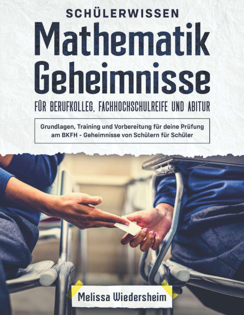 Schülerwissen - Mathematik Geheimnisse für Berufkolleg, Fachhochschulreife und Abitur: Grundlagen, Training und Vorbereitung für deine Prüfung am BKFH - Geheimnisse von Schülern für Schüler Non-fiction