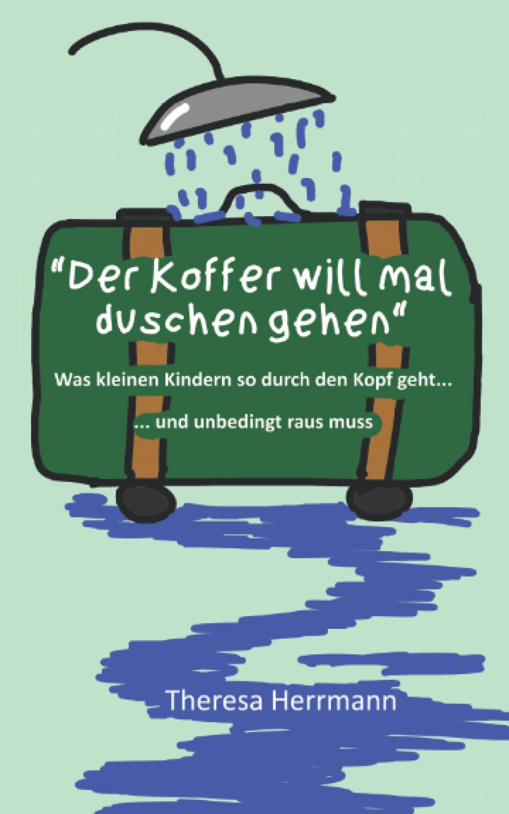 "Der Koffer will mal duschen gehen": Was kleinen Kindern so durch den Kopf geht... ...und unbedingt raus muss Humour & Satire