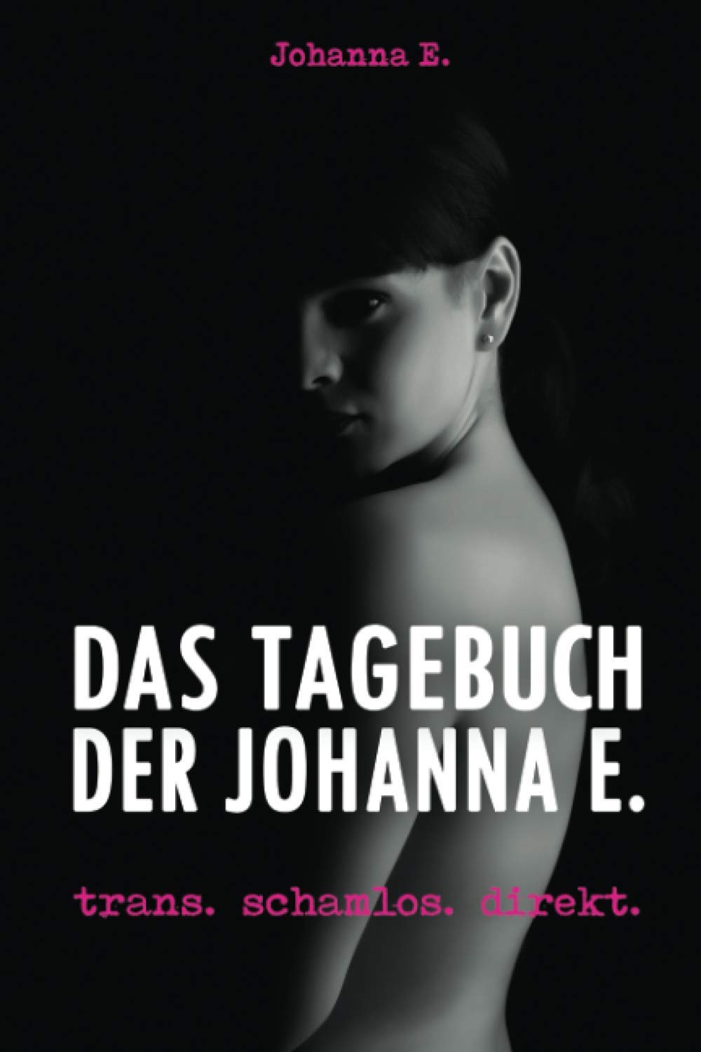 Das Tagebuch der Johanna E.: trans. schamlos. direkt. Eroticism