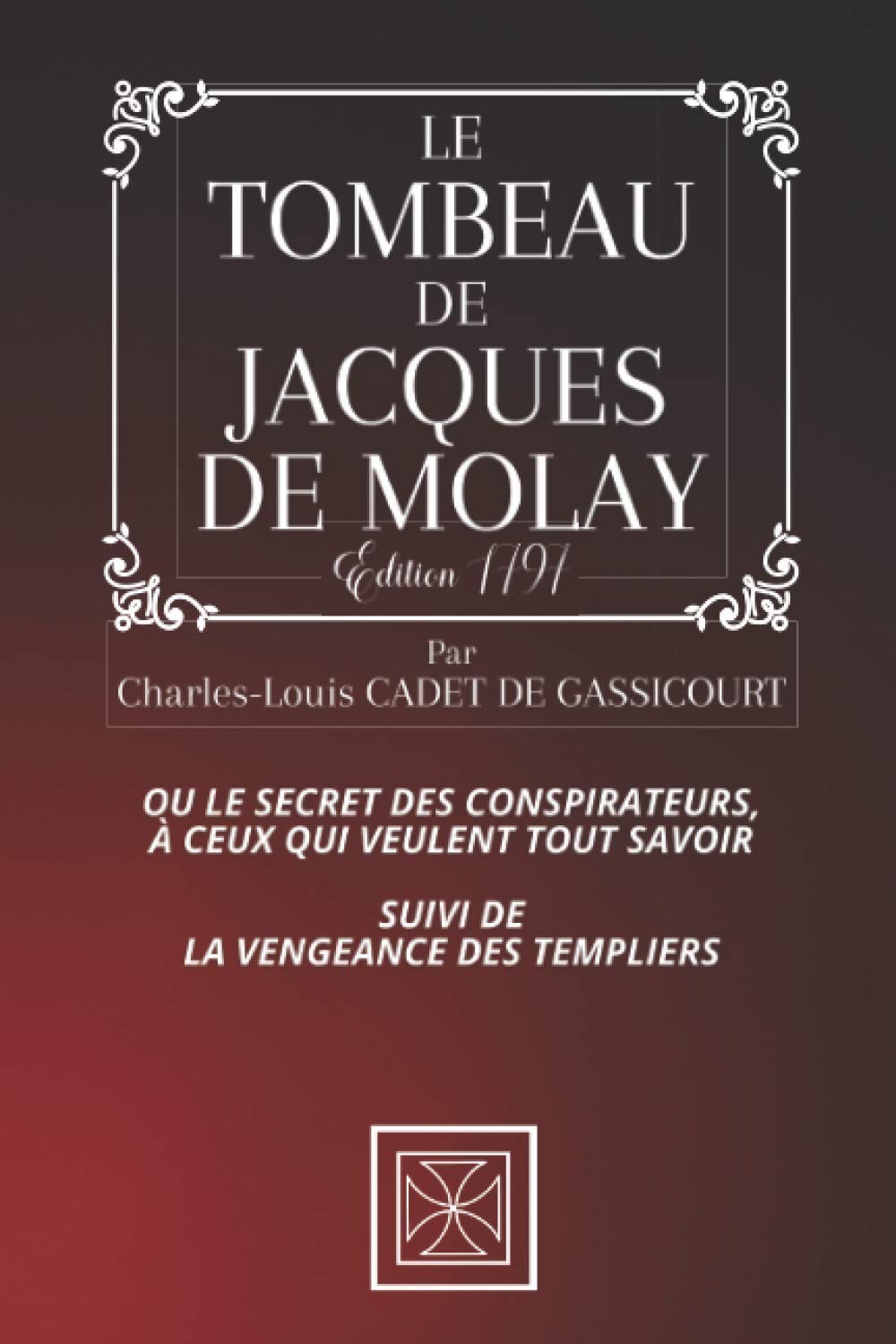 LE TOMBEAU DE JACQUES DE MOLAY: Ou le Secret des Conspirateurs, à ceux qui veument TOUT savoir - Suivi de la Vengeance des Templiers - Par Charles-Louis Cadet de Gassicourt - Édition de 1797 Religion & Esotericism