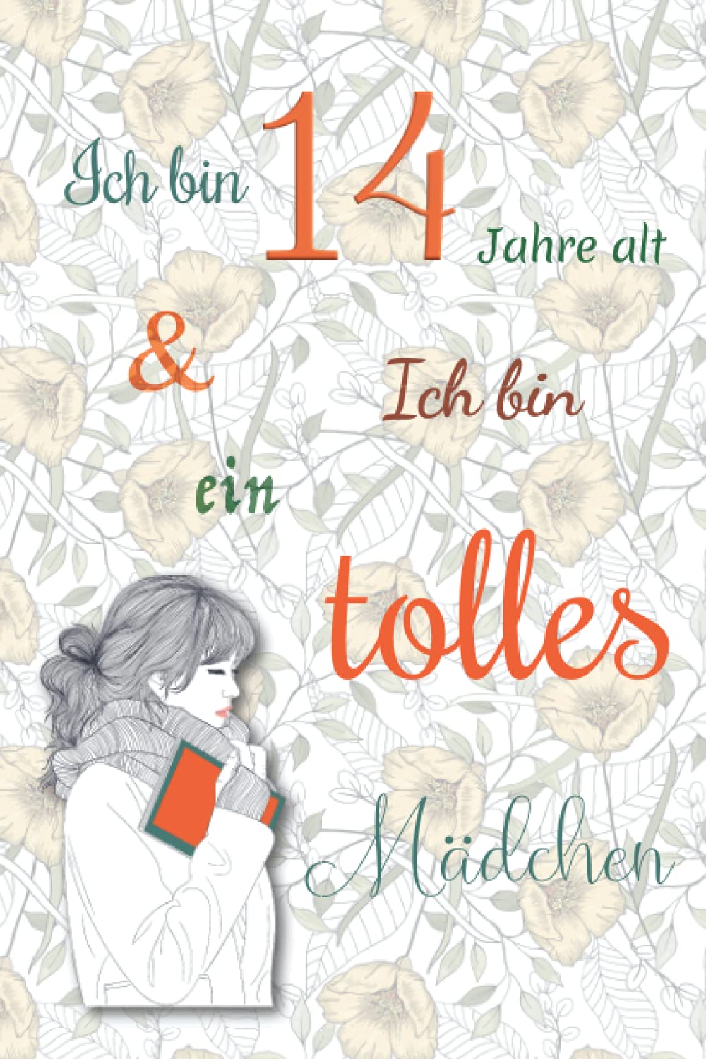 Ich bin 14 Jahre alt und Ich bin ein tolles Mädchen: Tagebuch für Mädchen. Geburtstagsgeschenk für 14-jährige Mädchen zum Schreiben und Zeichnen mit einem inspirierenden positiven Spruch Books