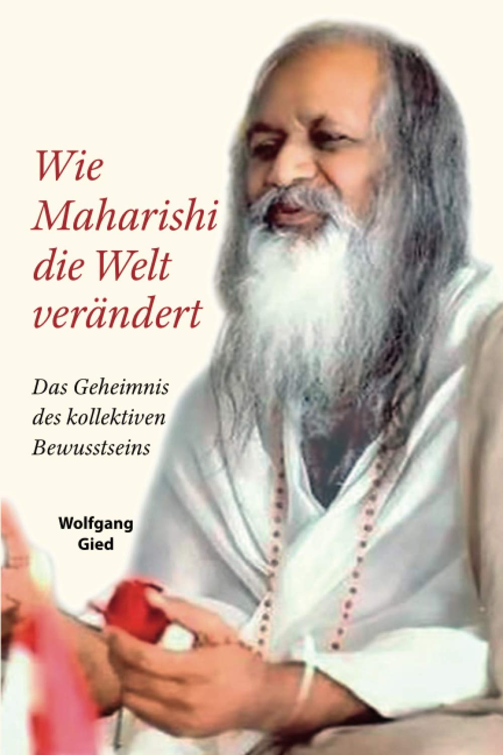 Wie Maharishi die Welt verändert - Das Geheimnis des Kollektiven Bewusstseins: Ein Wissensbuch über Transzendentale Meditation und Yogisches Fliegen auf autobiografischer Grundlage des Autors book