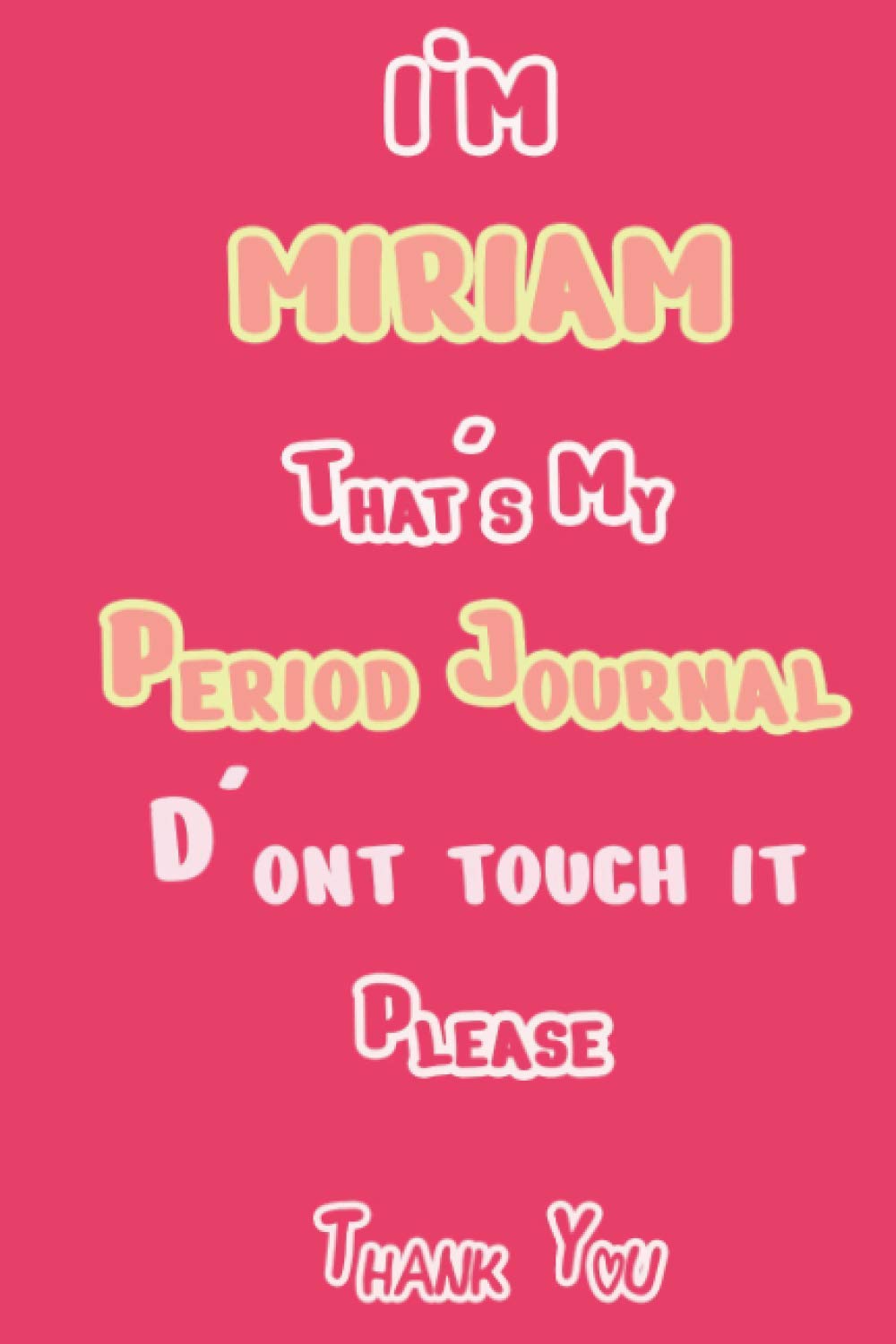 I'M MIRIAM That's My Period Journal D'ont touch it Please Thank you: Period tracker Journal For Woman & Girls | 5 Year Monthly Period Calendar | Menstrual Cycle Tracker | PMS Tracker ( Period Diary ) Medicine