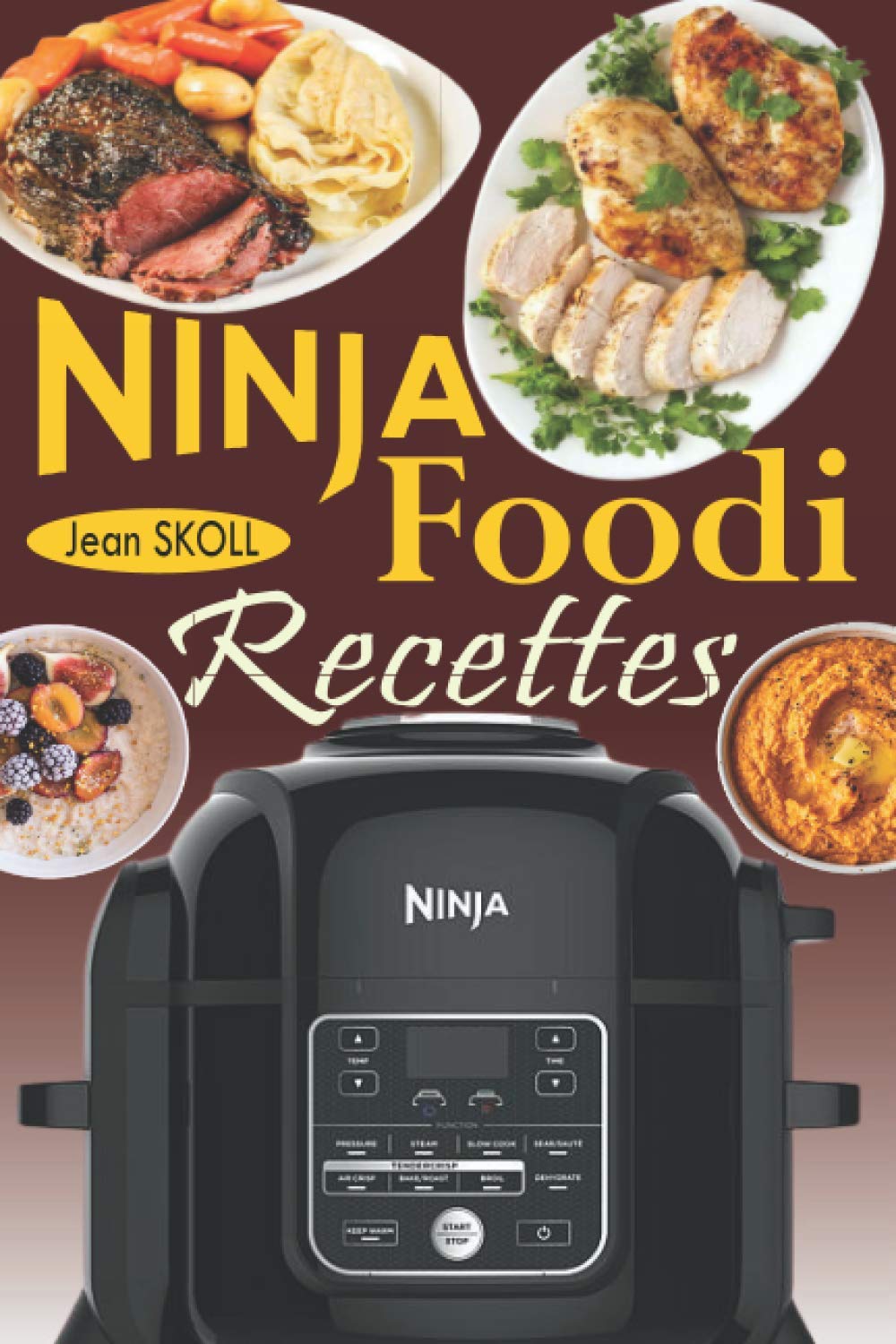 Ninja Foodi Recettes: Recettes infaillibles et sans effort pour cuire sous pression, frire à l'air, rôtir, etc. dans votre Multicuiseur Ninja Foodi ; la cocotte-minute qui croustille! Cooking & Enjoying