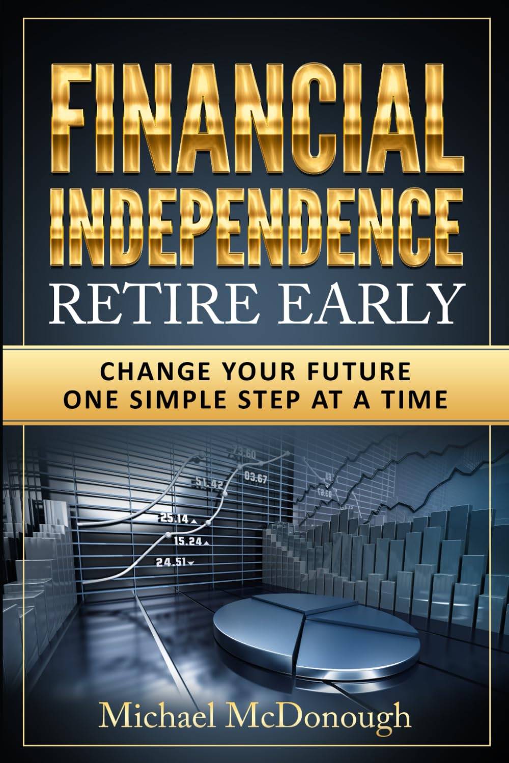 Financial Independence Retire Early: Change Your Future One Simple Step at a Time Business, Finance & Career