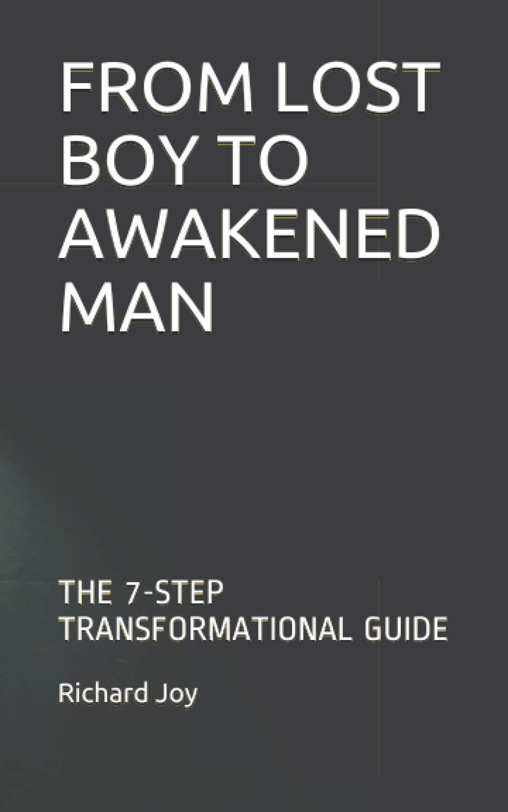 From Lost Boy to Awakened Man: The 7-Step Transformational Guide Self-help
