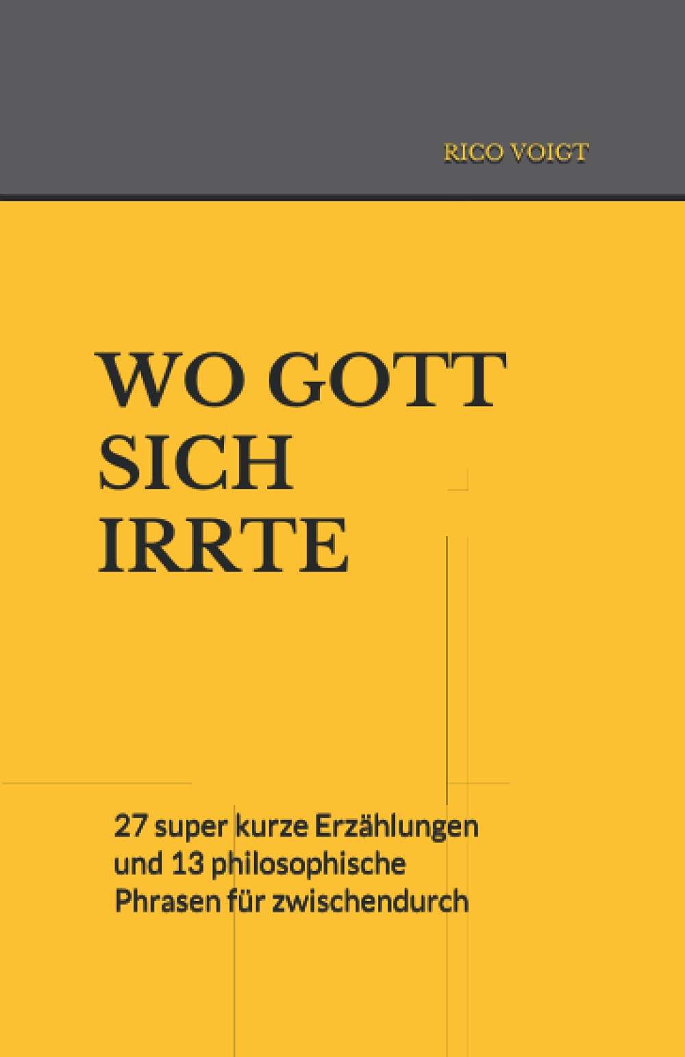 WO GOTT SICH IRRTE: 27 super kurze Erzählungen und 13 philosophische Phrasen für zwischendurch Essays & Short Stories