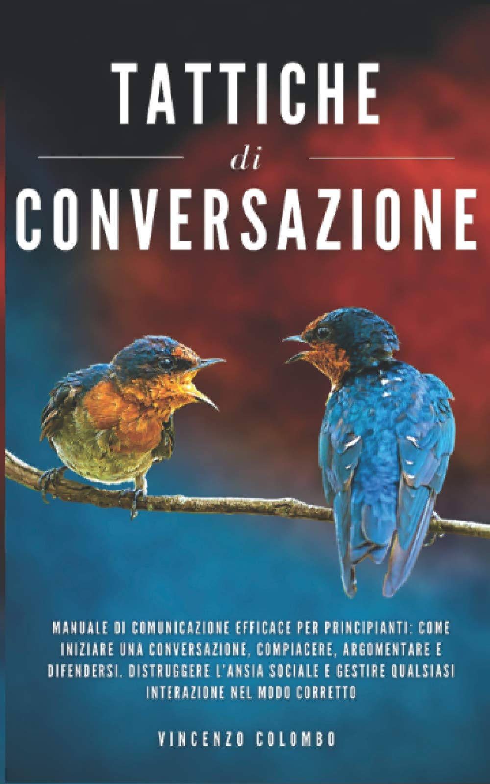 Tattiche Di Conversazione: Manuale Di Comunicazione Efficace: Come Iniziare Una Conversazione, Compiacere, Argomentare E Difendersi. Distruggere l’Ansia Sociale E Gestire Qualsiasi Interazione book