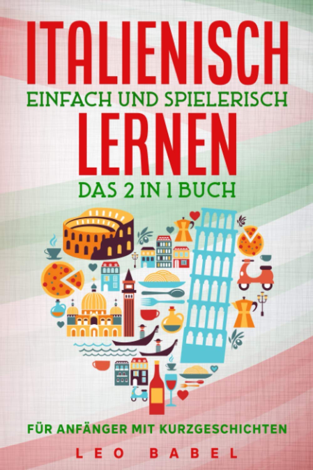 Italienisch einfach und spielerisch lernen – das 2 in 1 Buch für Anfänger mit Kurzgeschichten: Sprachführer für den Alltag & den Urlaub. Lerne Grammatik & Wortschatz inkl. Übungen & 15 Kurzgeschichten Contemporary literature Books