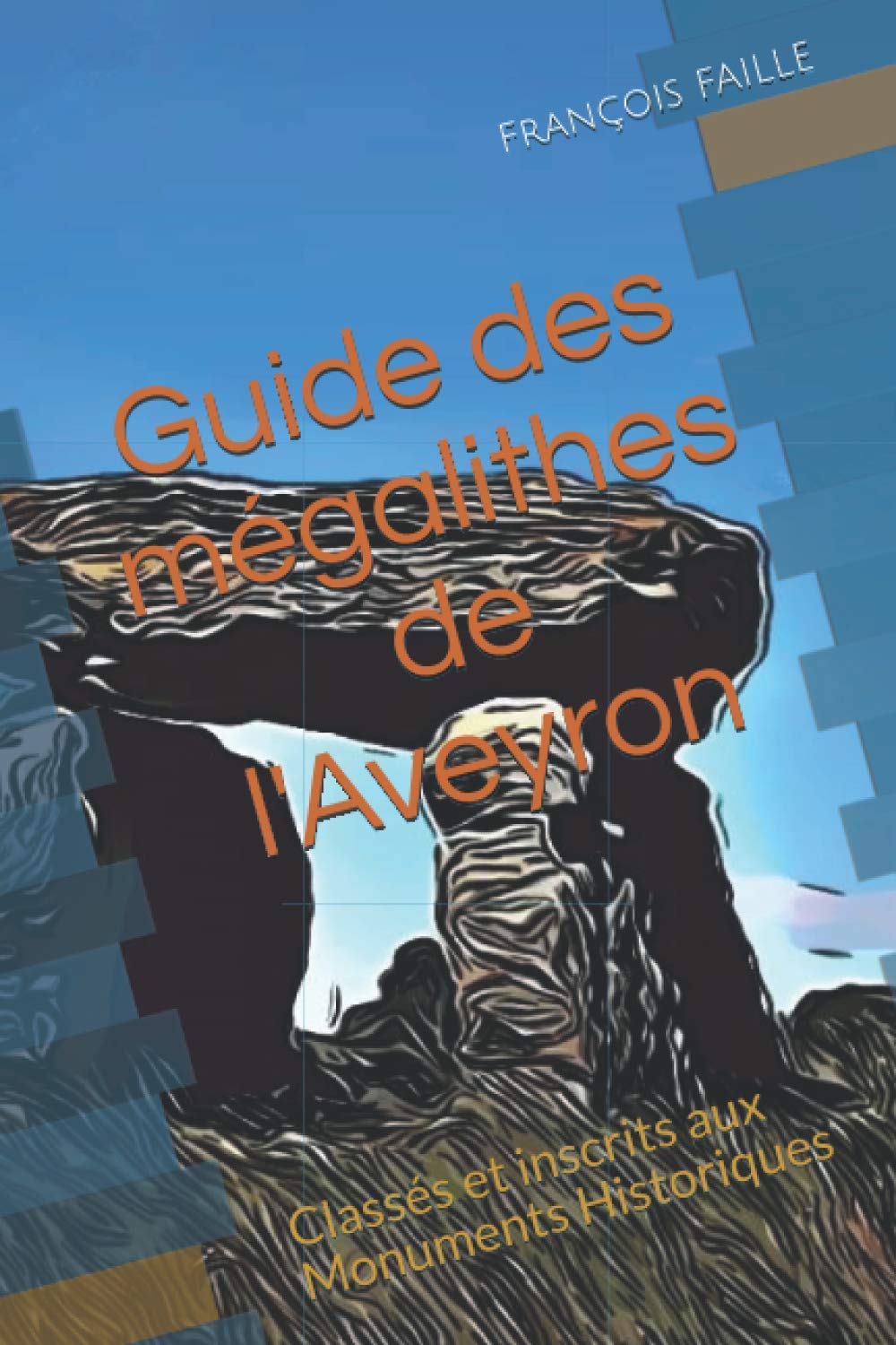 Guide des mégalithes de l'Aveyron: Classés et inscrits aux Monuments Historiques (Guide des mégalithes du Sud Ouest classés ou inscrits aux Monuments Historiques) Reference Books