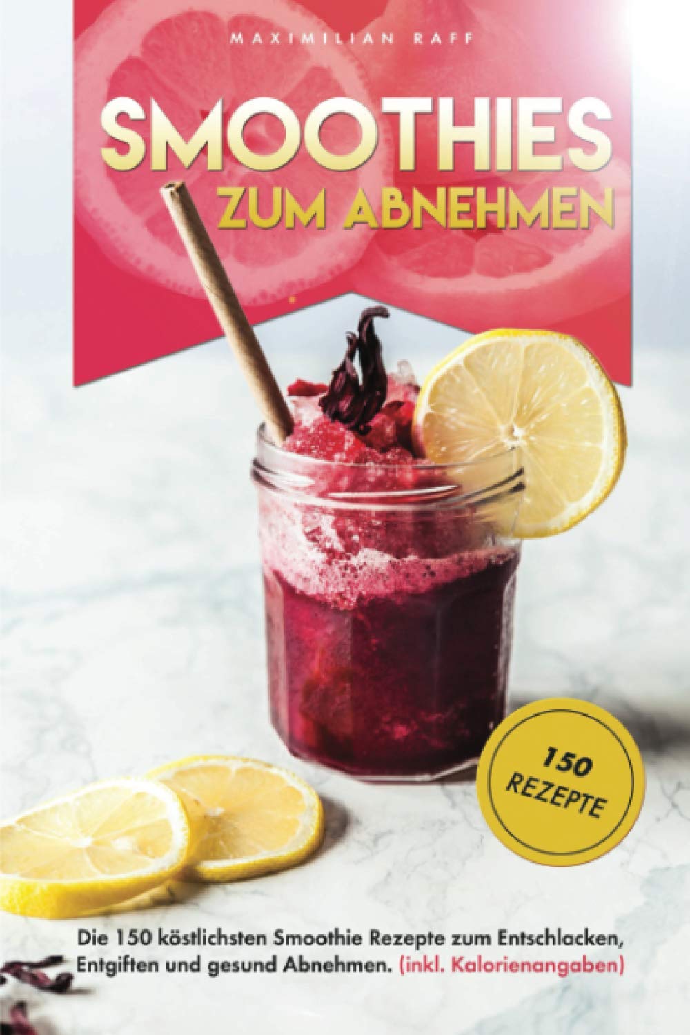 Smoothies zum Abnehmen: Die 150 köstlichsten Smoothie Rezepte zum Entschlacken, Entgiften und gesund Abnehmen. Inkl. Kalorienangaben. Natural Sciences