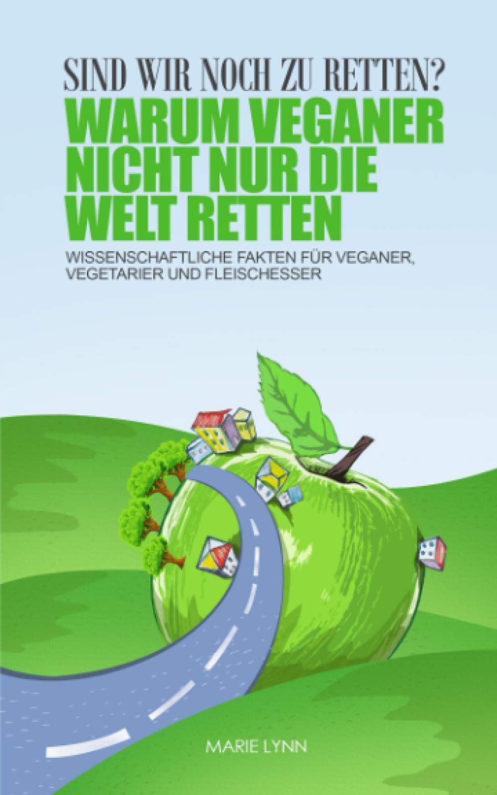 Sind wir noch zu retten? Warum Veganer nicht nur die Welt retten: Wissenschaftliche Fakten für Veganer, Vegetarier und Fleischesser book
