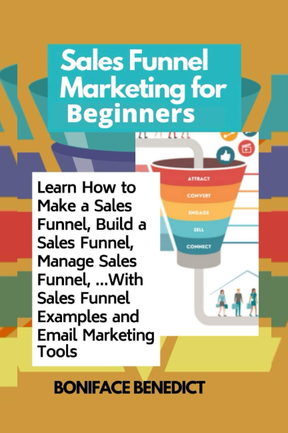 Sales Funnel Marketing for Beginners: Learn How to Make a Sales Funnel, Build a Sales Funnel, Manage Sales Funnel, …With Sales Funnel Examples and Email Marketing Tools Business, Finance & Career