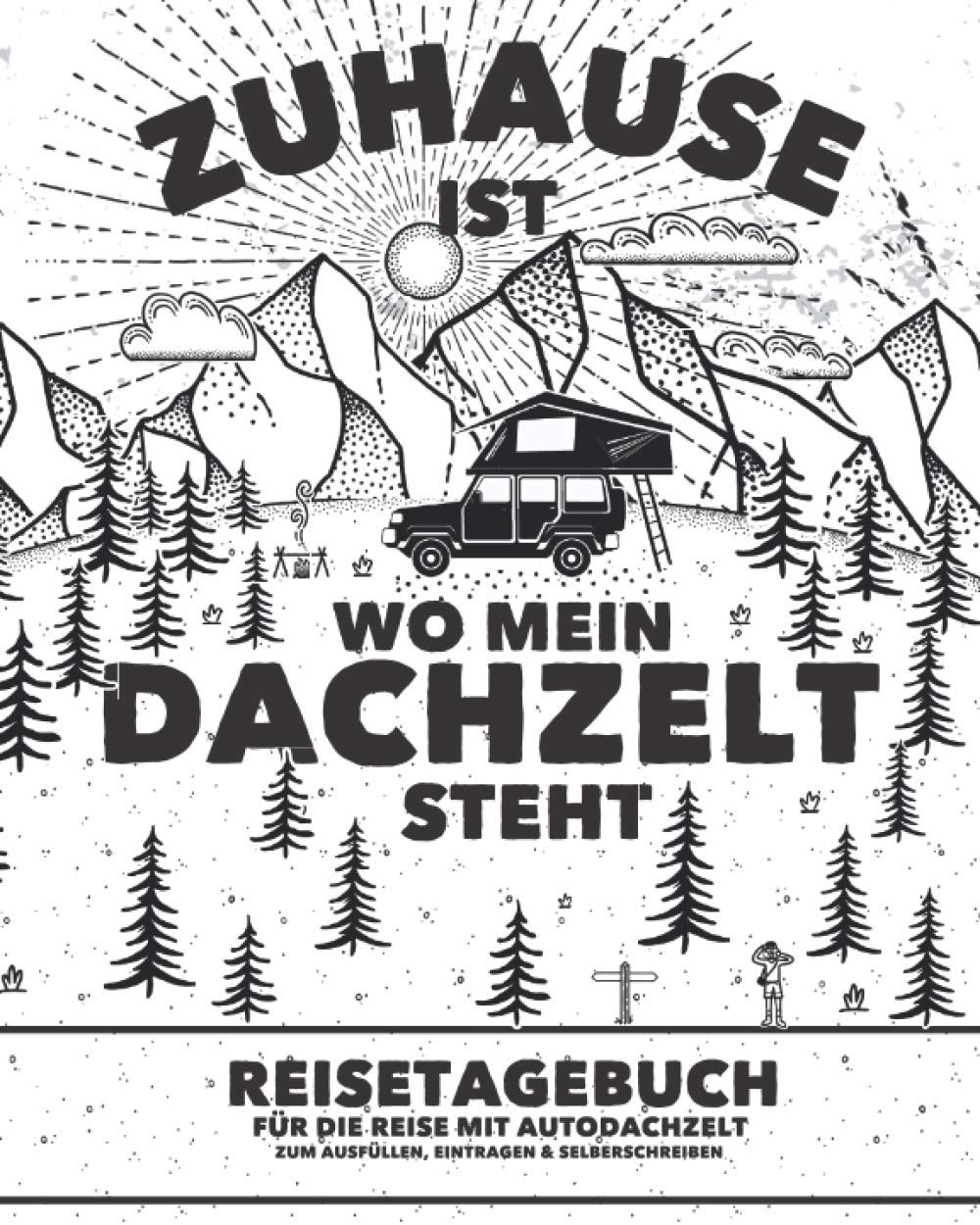 "Zuhause ist wo mein Dachzelt steht" Reisetagebuch für die Reise mit Autodachzelt | Zum Ausfüllen, Eintragen & Selberschreiben: Für Dachzelt-Camper und den Campingurlaub | Platz für 50 einzelne Orte Travel Guides