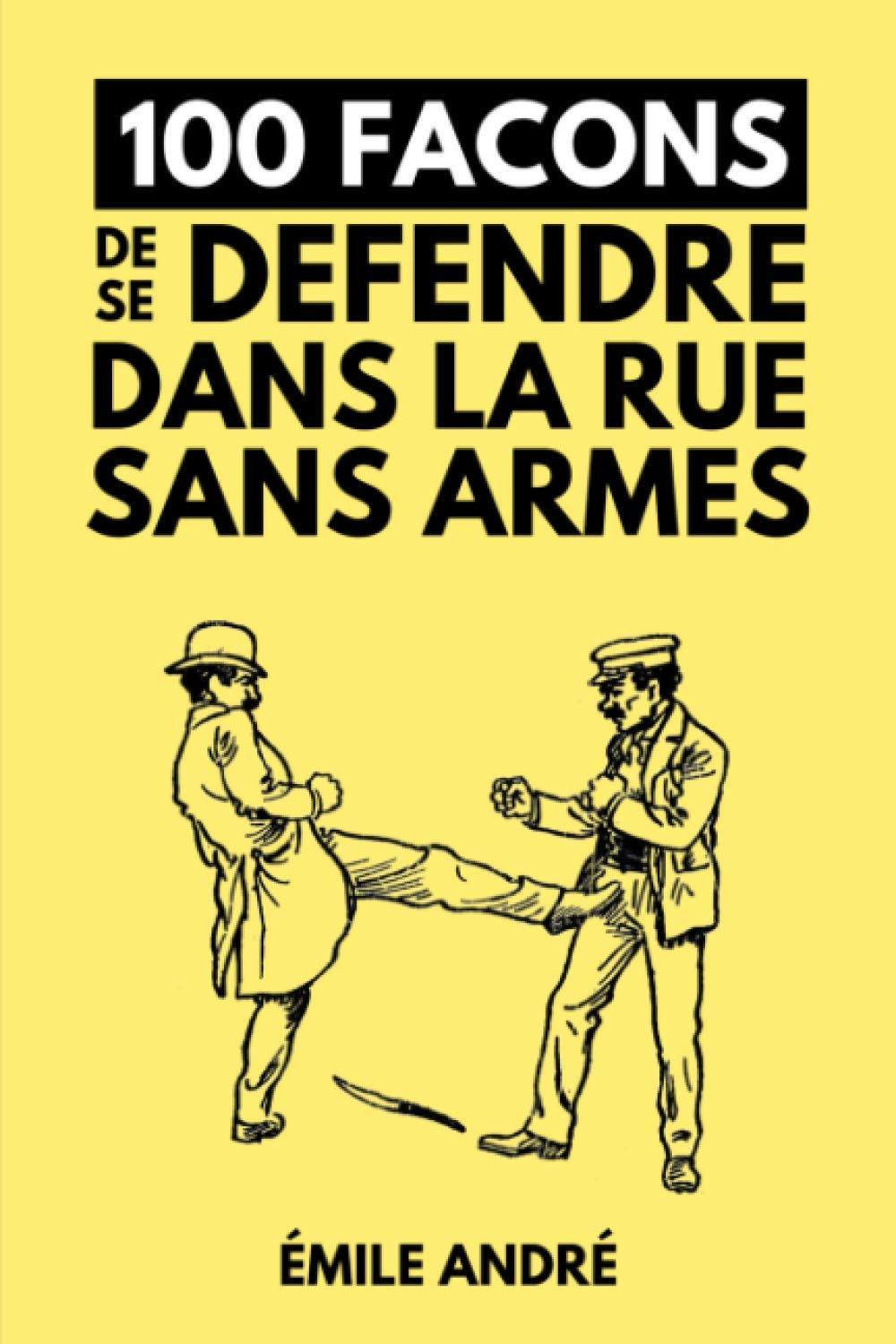 100 Façons De Se Défendre Dans La Rue Sans Armes: Manuel de Self Defense de 1905 | Edition Originale Annotée book