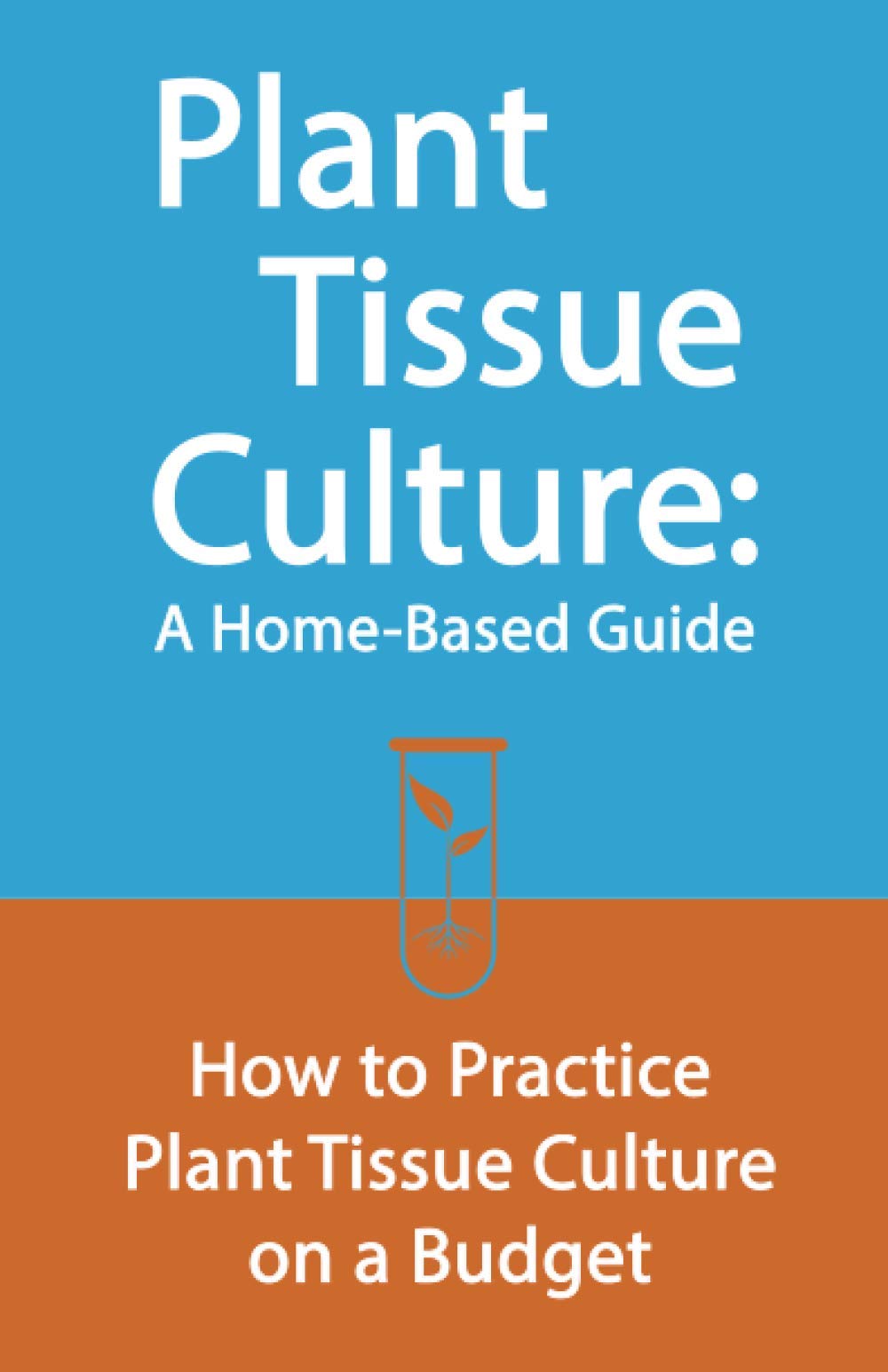 Plant Tissue Culture: A Home-Based Guide: How to Practice Plant Tissue Culture on a Budget book