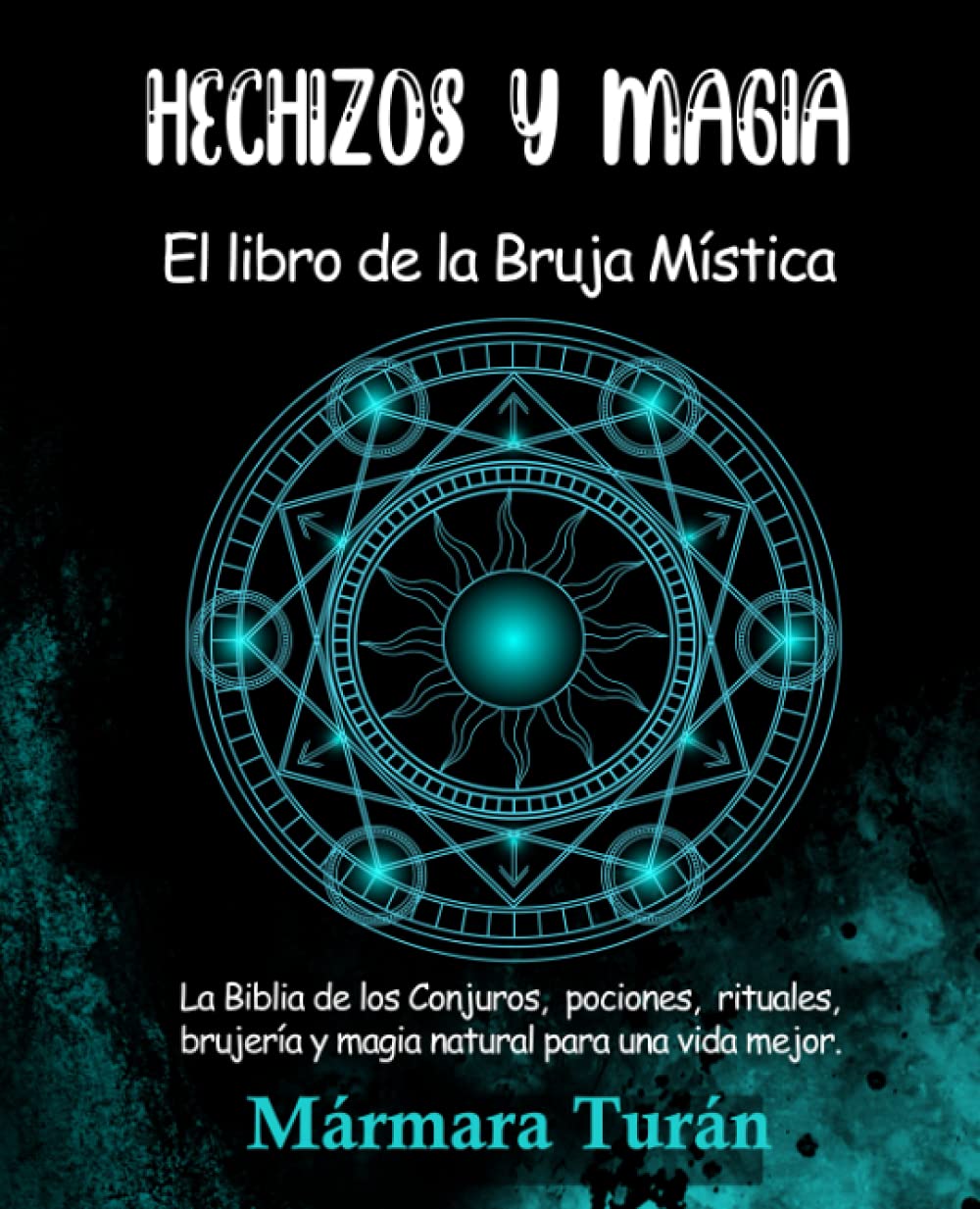 Hechizos y Magia. El Libro de la Bruja Mística: La biblia de los Conjuros, pociones, rituales, brujería y magia natural para una vida mejor Religion & Esotericism
