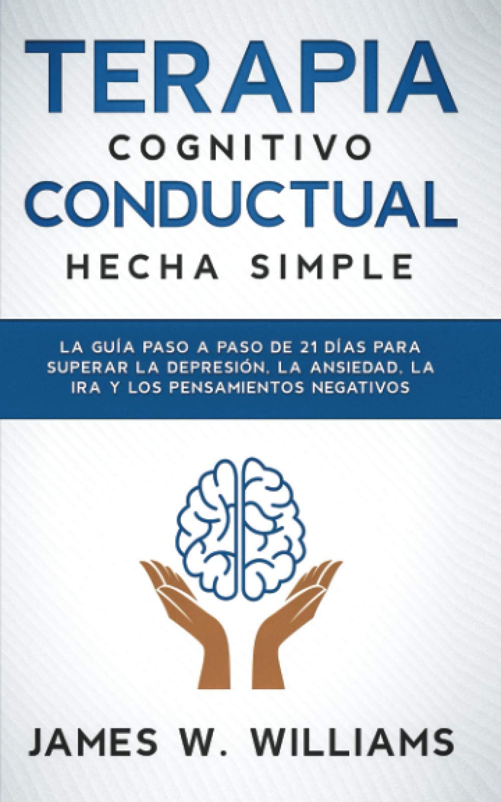Terapia cognitivo conductual: hecha simple - La guía paso a paso de 21 días para superar la depresión, la ansiedad, la ira y los pensamientos negativos book