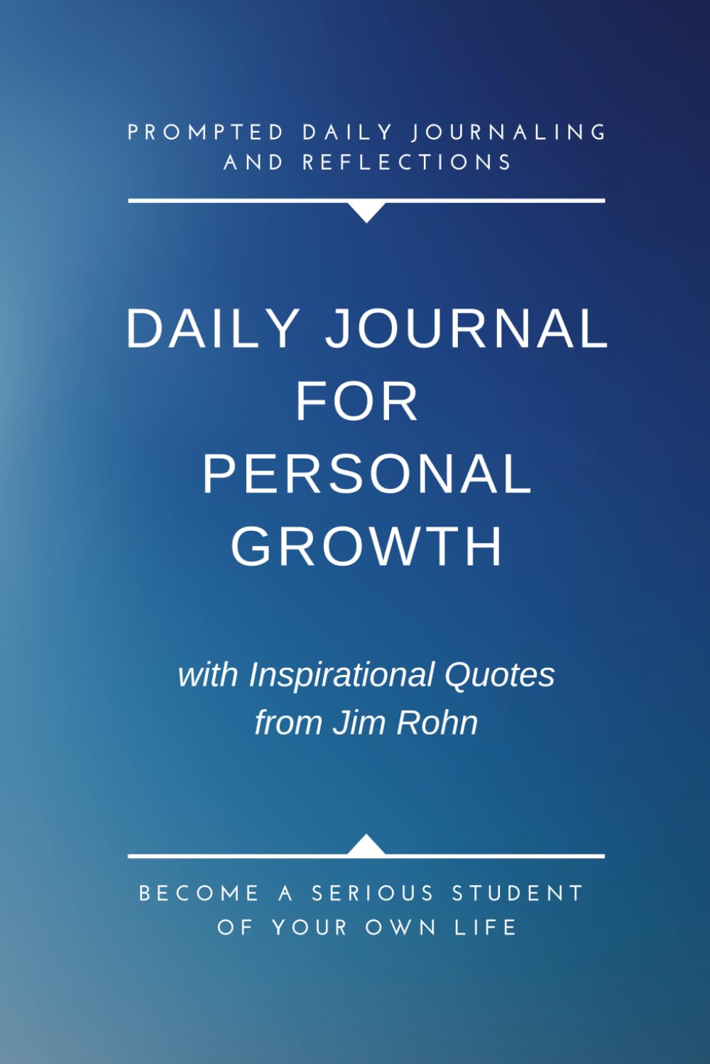 Daily Journal for Personal Growth with Inspirational Quotes from Jim Rohn: Become A Serious Student of Your Own Life with Prompted Daily Journaling and Reflections. Lifestyle