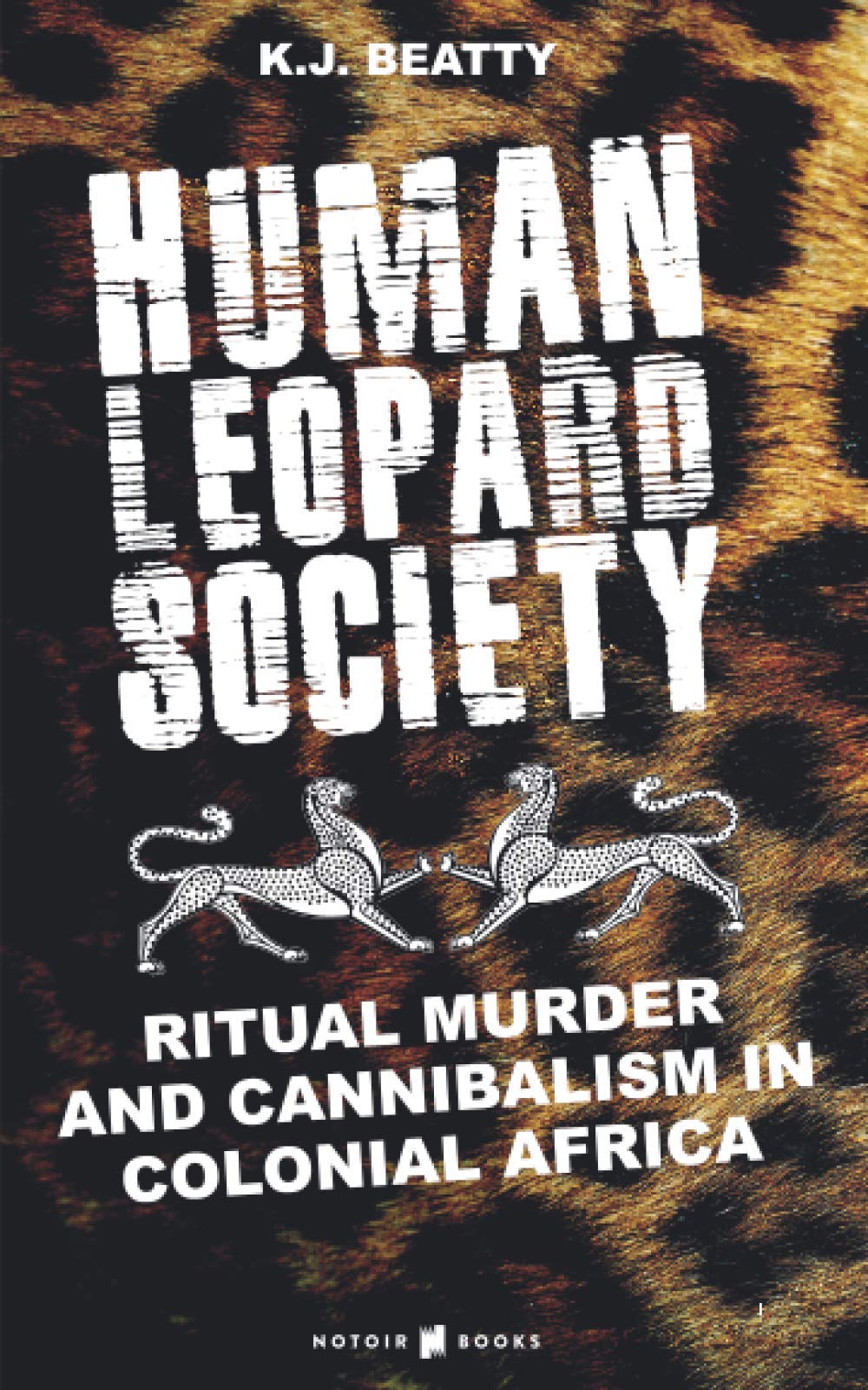 HUMAN LEOPARD SOCIETY: Ritual Murder and Cannibalism in Colonial Africa Politics & History