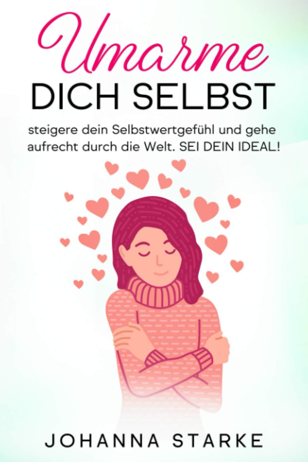 Umarme dich selbst: steigere dein Selbstwertgefühl und gehe aufrecht durch die Welt. SEI DEIN IDEAL! Garden & Plants