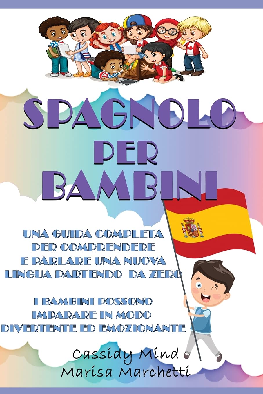 Spagnolo per Bambini: Una Guida Completa per Comprendere e Parlare una Nuova Lingua Partendo da Zero – I Bambini Possono Imparare in Modo Divertente ed Emozionante Foreign Languages ​​& Dictionaries