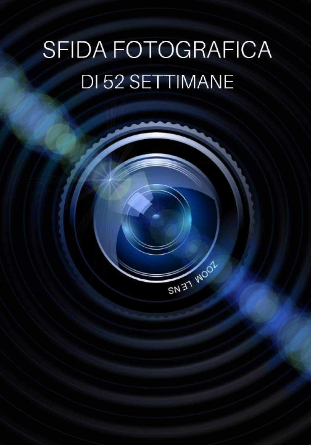 Sfida Fotografica di 52 Settimane: Idee fotografiche e progetti fotografici per un anno intero - Un'ispirazione per provare nuovi temi, effetti e tecniche book