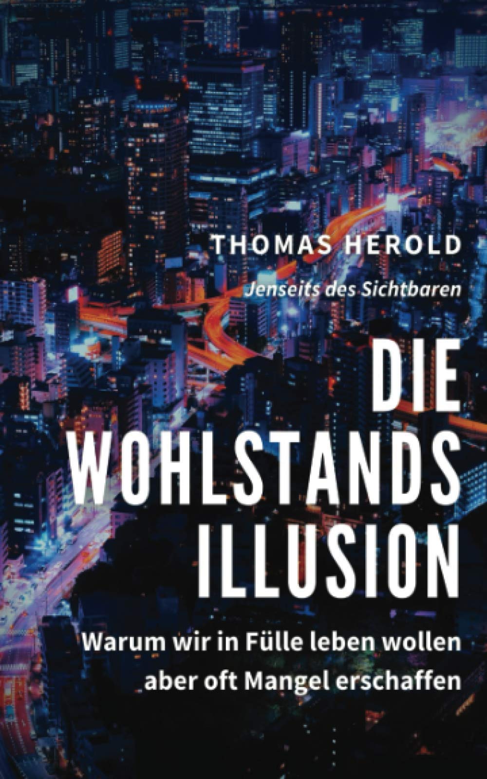 Die Wohlstandsillusion: Warum wir in Fülle leben wollen aber oft Mangel erschaffen (Jenseits des Sichtbaren, Band 9) Social Sciences Books