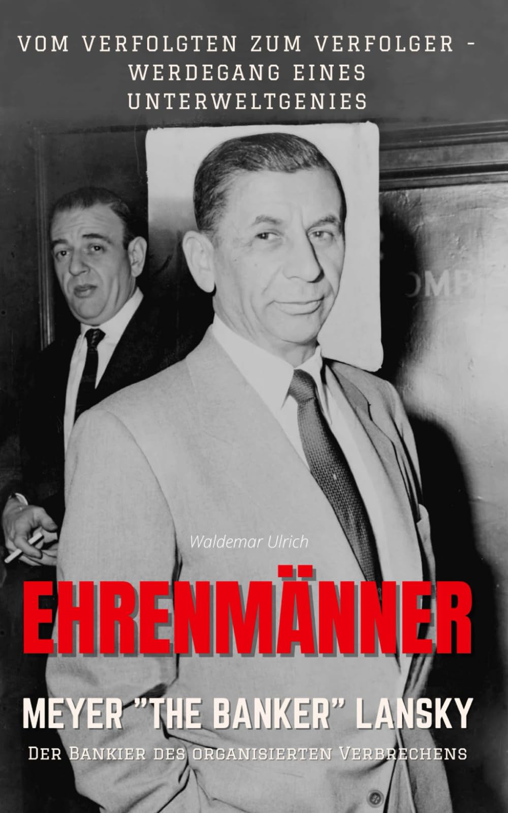Ehrenmänner – Meyer „The Banker“ Lansky, der Bankier des organisierten Verbrechens: Vom Verfolgten zum Verfolger - Werdegang eines Unterweltgenies Politics & Society Books