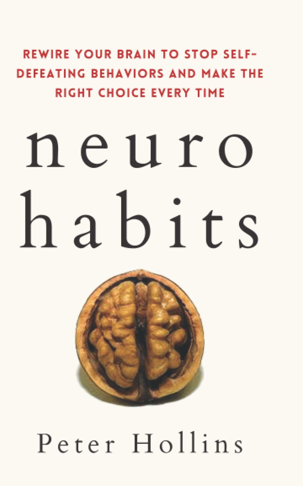 Neuro-Habits: Rewire Your Brain to Stop Self-Defeating Behaviors and Make the Right Choice Every Time Psychology