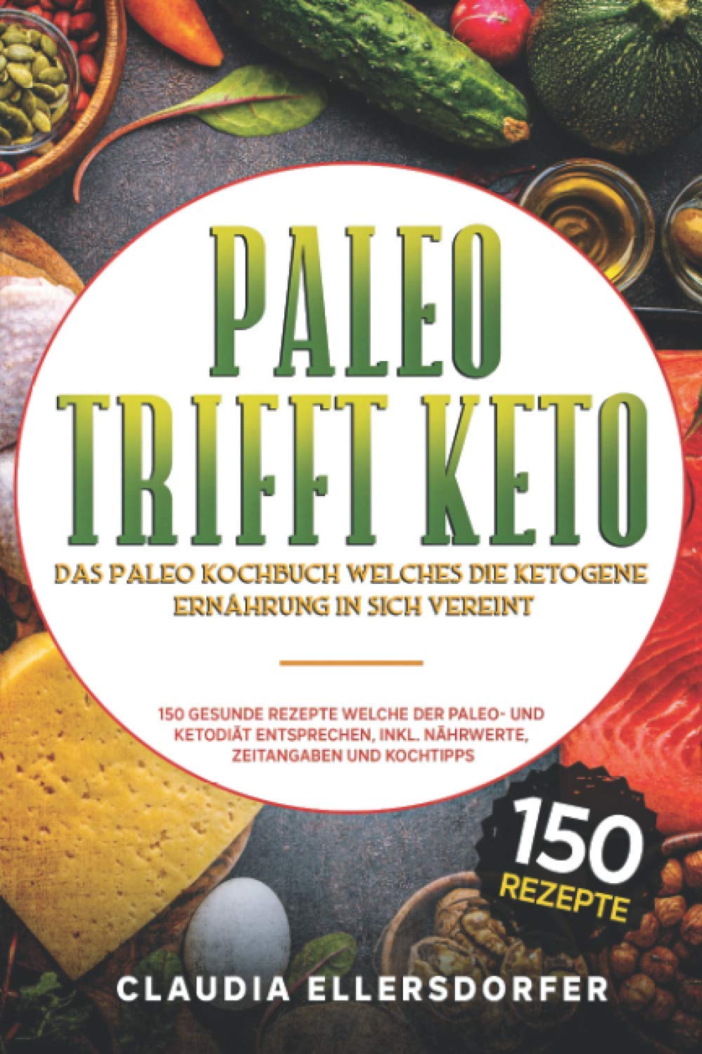 Paleo trifft Keto - Das Paleo Kochbuch welches die ketogene Ernährung in sich vereint: 150 gesunde Rezepte welche der Paleo- und Ketodiät entsprechen, inkl. Nährwerte, Zeitangaben und Kochtipps Contemporary literature Books