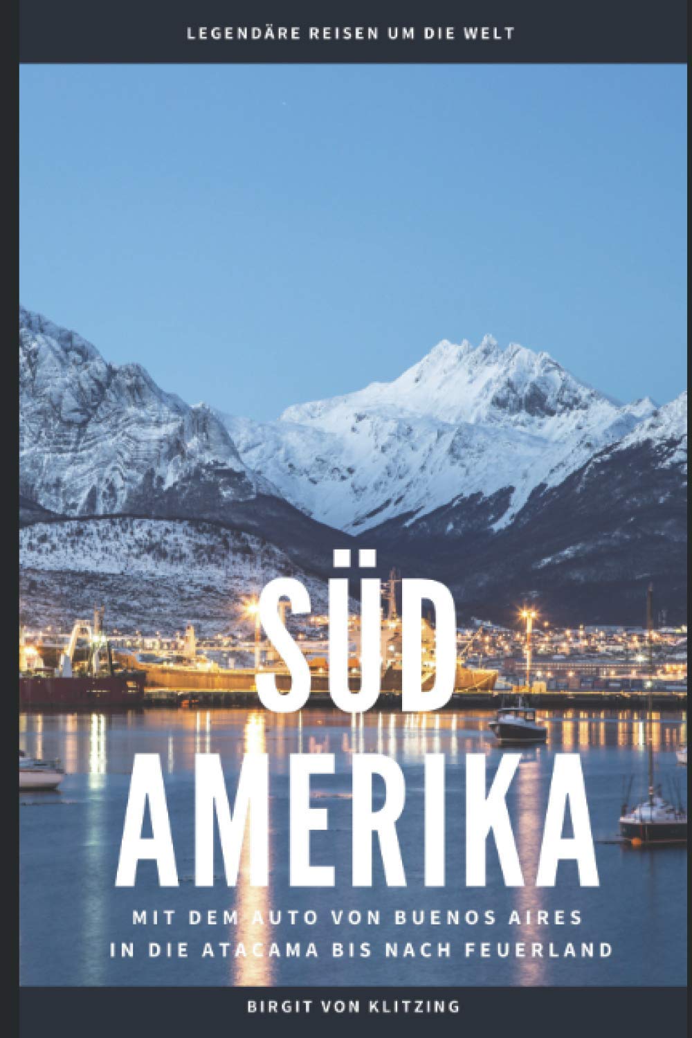 SÜDAMERIKA: Mit dem Auto von Buenos Aires in die Atacama bis nach Feuerland Travel Guides