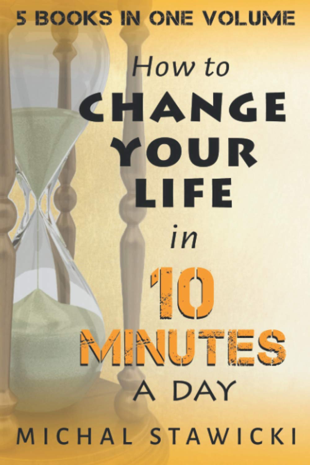 Change Your Life in 10 Minutes a Day: The Deep Dive into Applications of the 10-Minute Philosophy book