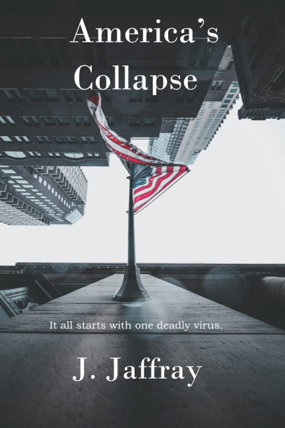America's Collapse: It all starts with one deadly virus. Dystopia & Post-Apocalypse