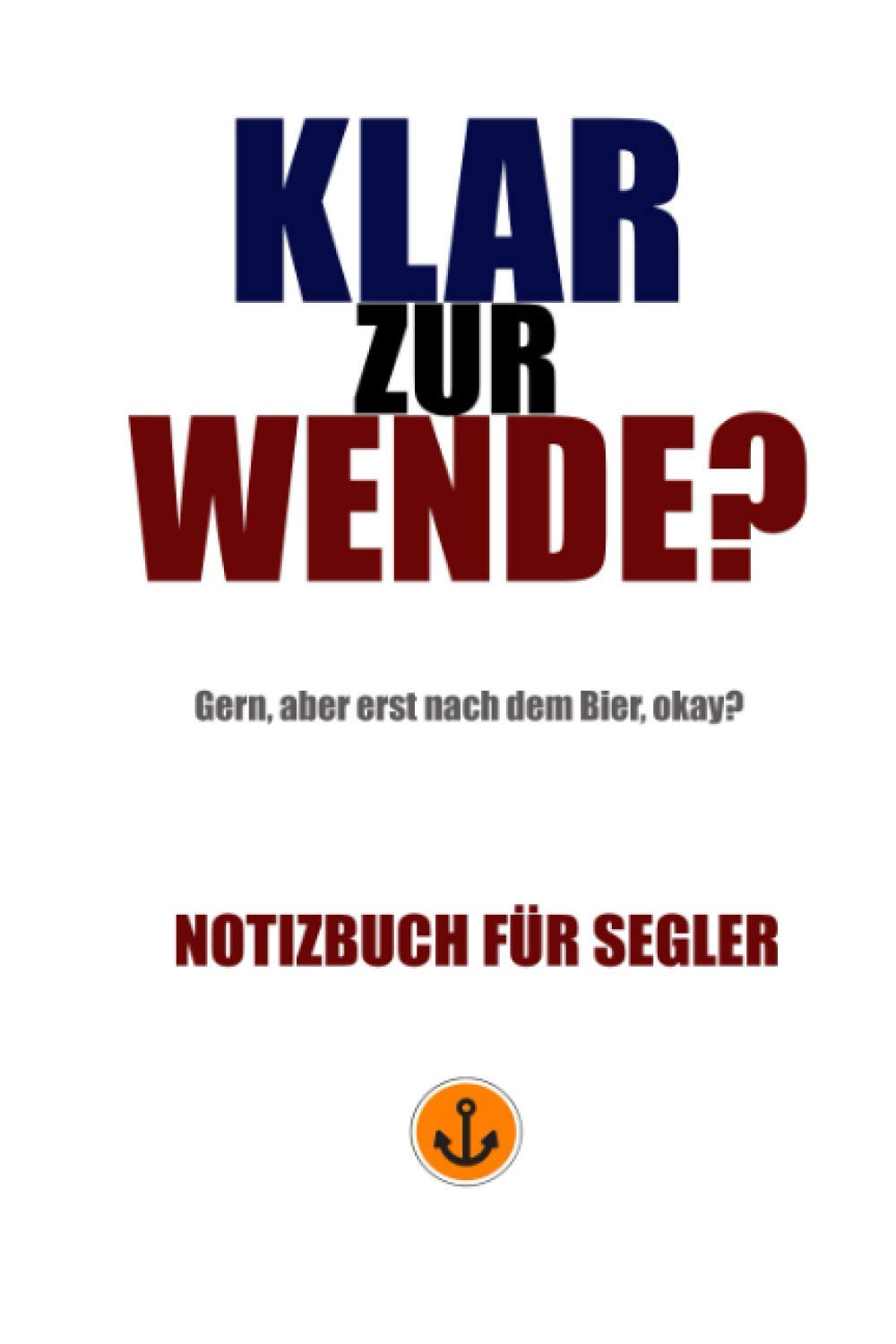 Notizbuch für Segler: Klar zur Wende? Gern, aber erst nach dem Bier, okay? (Notizbücher für Segler) Leisure & Fun