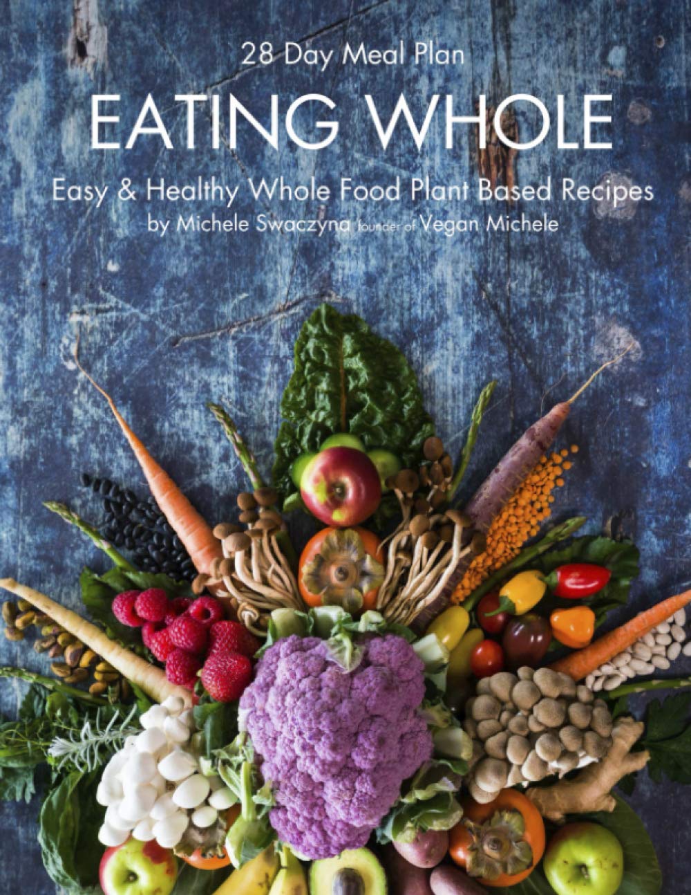 EATING WHOLE: Easy & Healthy Whole Food Plant Based Recipes Cooking & Enjoying