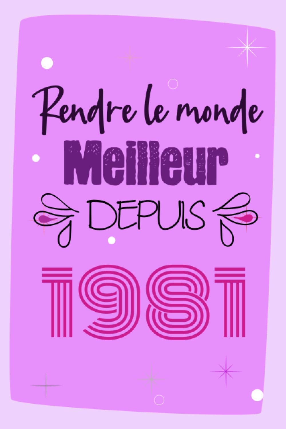 Rendre Le Monde Meilleur Depuis 1981: Cadeau d'anniversaire pour les 40 Ans, Carnet de notes drôle pour la famille et les amis nés en 1981, 100 pages, ... x 22,9 cm) (cadeaux amusants pour les 40 ans) Essays & Short Stories