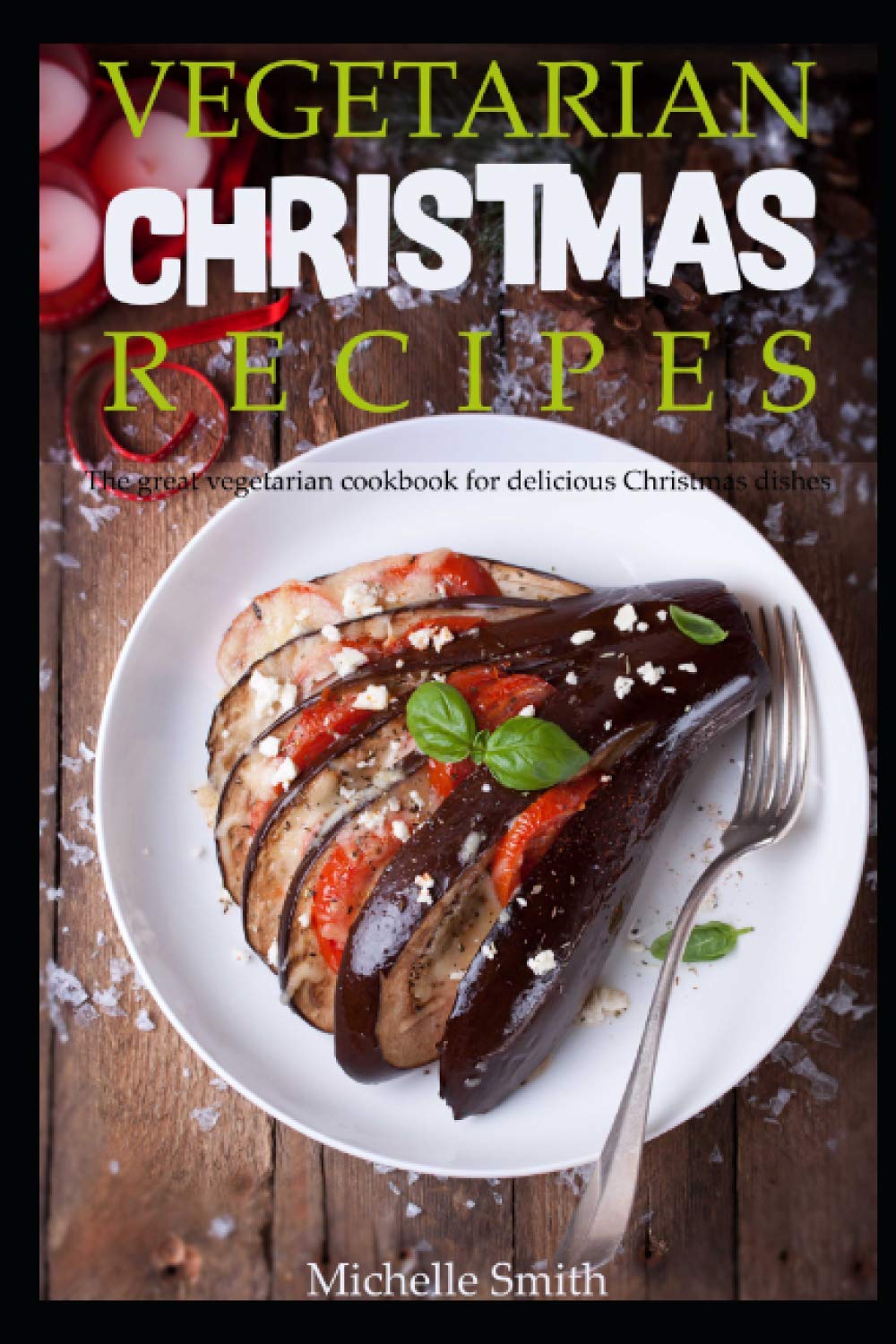 Vegetarian Christmas recipes: The great vegetarian cookbook for delicious Christmas dishes book