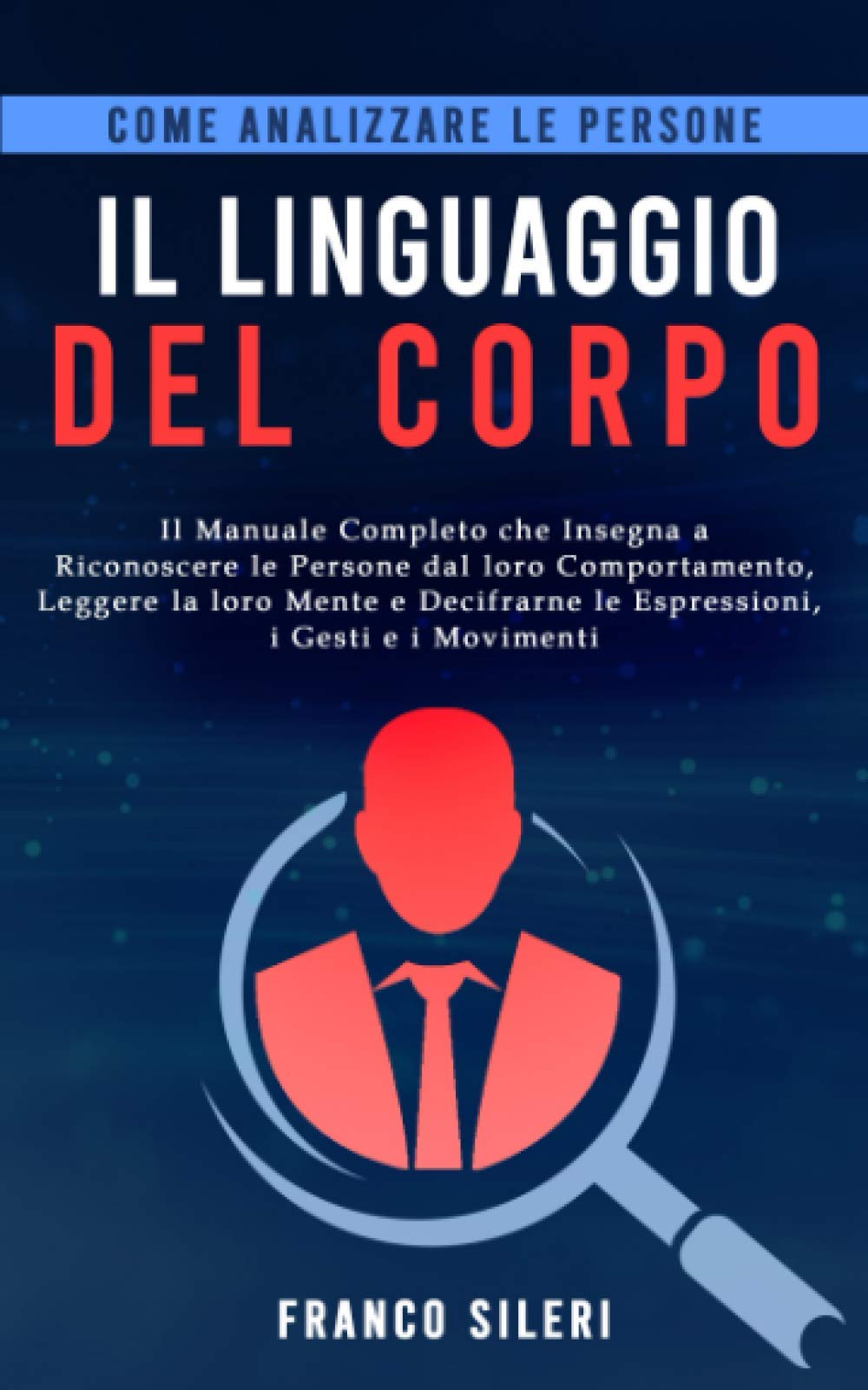 Come analizzare le persone: IL LINGUAGGIO DEL CORPO: Il manuale completo che insegna a riconoscere le persone dal loro comportamento, leggere la loro mente e decifrarne espressioni, gesti e movimenti book