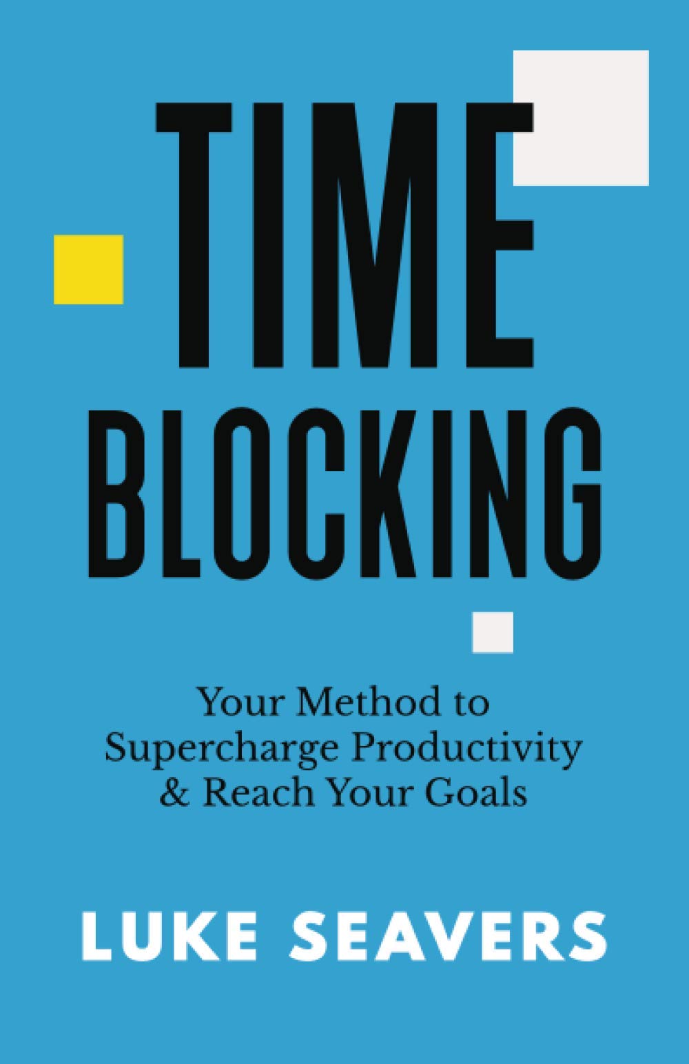 Time-Blocking: Your Method to Supercharge Productivity & Reach Your Goals book